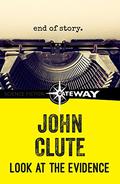 Look at the Evidence: Essays & Reviews by John Clute