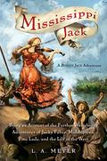 Mississippi Jack: Being an Account of the Further Waterborne Adventures of Jacky Faber, Midshipman, Fine Lady, and Lily of the West by L.A. Meyer