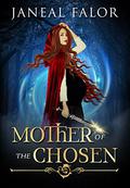 Mother of the Chosen (The Mother of the Chosen #1) by Janeal Falor