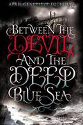 Between the Devil and the Deep Blue Sea (Between #1) by April Genevieve Tucholke