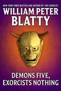 Demons Five, Exorcists Nothing: A Fable by William Peter Blatty