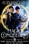 Magic Conquered (More than Magic, Rise of the Arcanist #4) by Elizabeth Kirke
