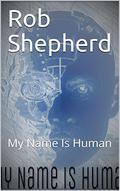 My Name Is Human by Rob Shepherd