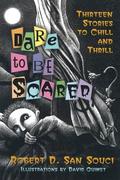 Dare to Be Scared: Thirteen Stories to Chill and Thrill by Robert D. San Souci