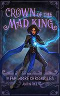 Crown Of The Mad King (The Farshore Chronicles #3) by Justin Fike
