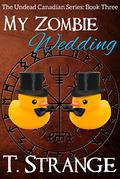My Zombie Wedding (The Undead Canadian #3) by T. Strange