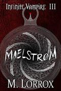 Maelstrom (Infinite Vampire #3) by M. Lorrox