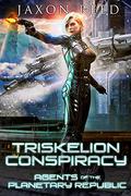 Triskelion Conspiracy (Agents of the Planetary Republic #3) by Jaxon Reed