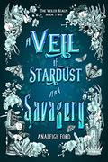 A Veil of Stardust and Savagery (The Veiled Realm #2) by Analeigh Ford