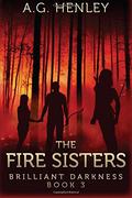 The Fire Sisters: Brilliant Darkness, Book 3 by A.G. Henley