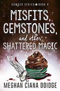 Misfits, Gemstones, and Other Shattered Magic by Meghan Ciana Doidge