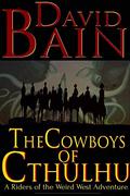 The Cowboys of Cthulhu (Riders of the Weird West #0.5) by David Bain