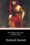The Twilight of the Gods, and Other Tales by Richard Garnett