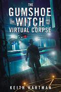 The Gumshoe, the Witch, and the Virtual Corpse by Keith Hartman