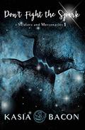 Don't Fight the Spark (Soldiers and Mercenaries #1) by Kasia Bacon