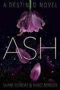 Ash: A Destined Novel by Shani Petroff, Darci Manley