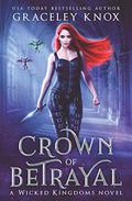 Crown of Betrayal (Wicked Kingdoms #2) by Graceley Knox