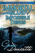 Immortal and the Island of Impossible Things by Gene Doucette