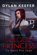 The Blood Princess: Episode One (The Blood Rite Saga #1) by Dylan Keefer