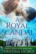 A Royal Scandal (A Royal Affair #2) by Christina George
