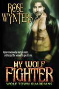 My Wolf Fighter (Wolf Town Guardians #4) by Rose Wynters