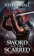 Sword of the Scarred (Scarred World Saga #1) by Jeffrey Hall