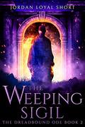 The Weeping Sigil (Dreadbound Ode #2) by Jordan Loyal Short