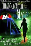 That Old Witch Magic  (Wicked in Moonhaven #2) by J.D. Winters