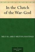 In the Clutch of the War-God: Special Edition by Milo M. Hastings