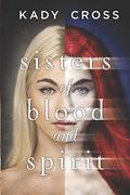 Sisters of Blood and Spirit (The Sisters of Blood and Spirit #1) by Kady Cross
