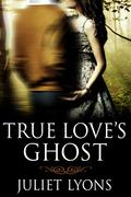 My True Love Ghost by Juliet Lyons