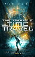 The Trouble With Time Travel (Seven Rules of Time Travel #2) by Roy Huff