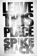 Leave This Place by Spike Black