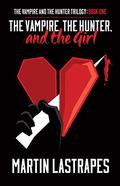The Vampire, the Hunter, and the Girl (The Vampire and the Hunter Trilogy #1) by Martin Lastrapes