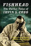 Fishhead: The Darker Tales of Irvin S. Cobb by Irvin S. Cobb