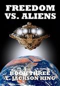 Freedom Vs. Aliens (Aliens Series #3) by T. Jackson King