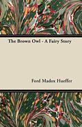 The Brown Owl - A Fairy Story by Ford Madox Ford