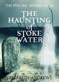 The Haunting of Stoke Water (The Psychic Sisters #3) by Elizabeth Andrews