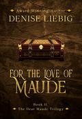 For the Love of Maude (The Dear Maude Trilogy #2) by Denise Liebig