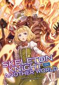 Skeleton Knight in Another World  (Light Novel) Vol. 6 (Skeleton Knight in Another World Light Novel #6) by Ennki Hakari