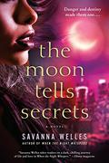 The Moon Tells Secrets: A Novel by Savanna Welles
