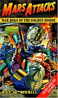 Mars Attacks #2: War Dogs of the Golden Horde (Mars Attacks prose #2) by Ray W. Murill