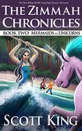 Mermaids vs. Unicorns (Zimmah Chronicles #2) by Scott King