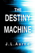 The Destiny Machine by J.L. Aarne