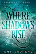Where Shadows Rise  (Sanctuary Book 1) by Amy Laurens