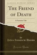 The Friend of Death: A Fantastic Tale  (Classic Reprint) by Pedro Antonio de Alarcón