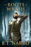 The Roots of Wrath by B.T. Narro