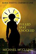 Pulled Spat Knocked: The Amra Thetys Omnibus 1 (Amra Thetys #1-3) by Michael McClung