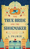 The True Bride and the Shoemaker (The Pippington Tales #1) by L. Palmer