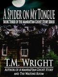 A Spider on My Tongue (Manhattan Ghost Story #3) by T.M. Wright